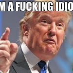 Trump Fucking Idiot